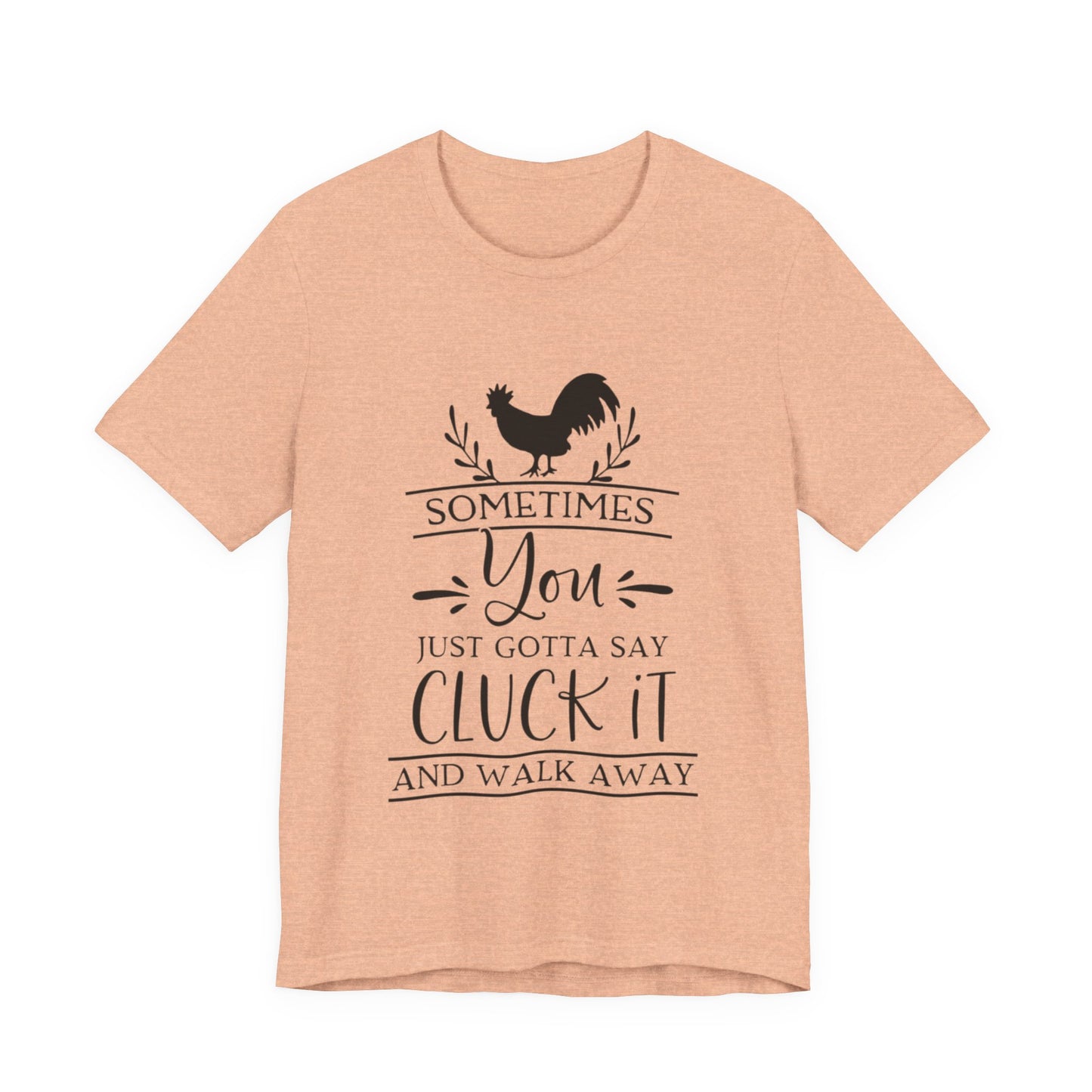 "Sometimes You Just Gotta Say Cluck It" Graphic T-Shirt