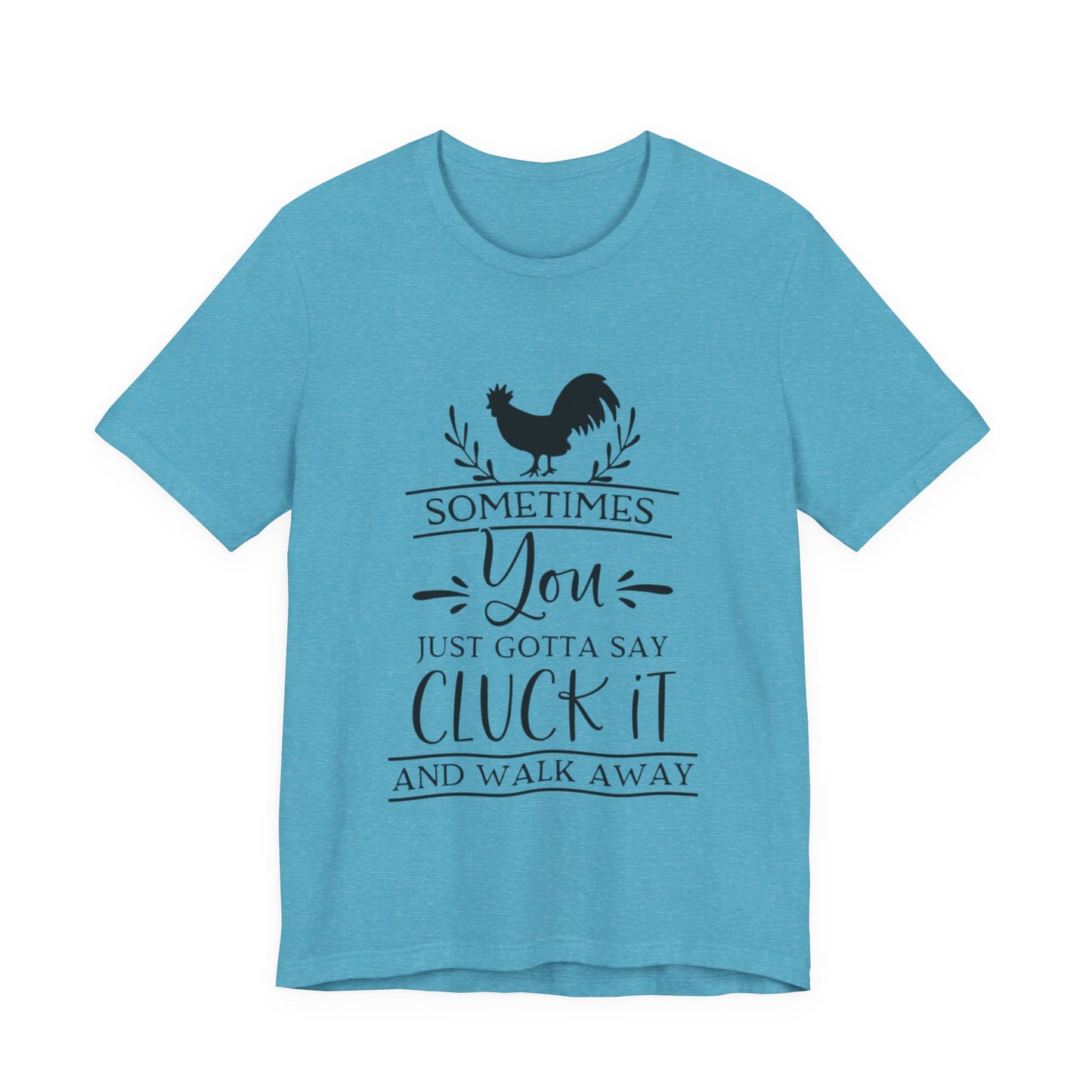 "Sometimes You Just Gotta Say Cluck It" Graphic T-Shirt