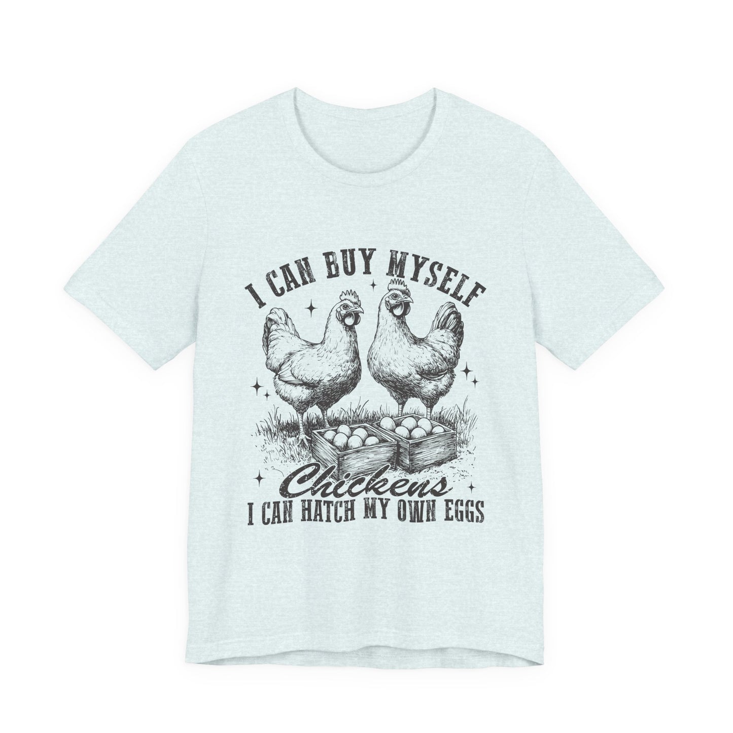 "I Can Buy Myself Chickens I Can Hatch My Own Eggs” Graphic T-Shirt