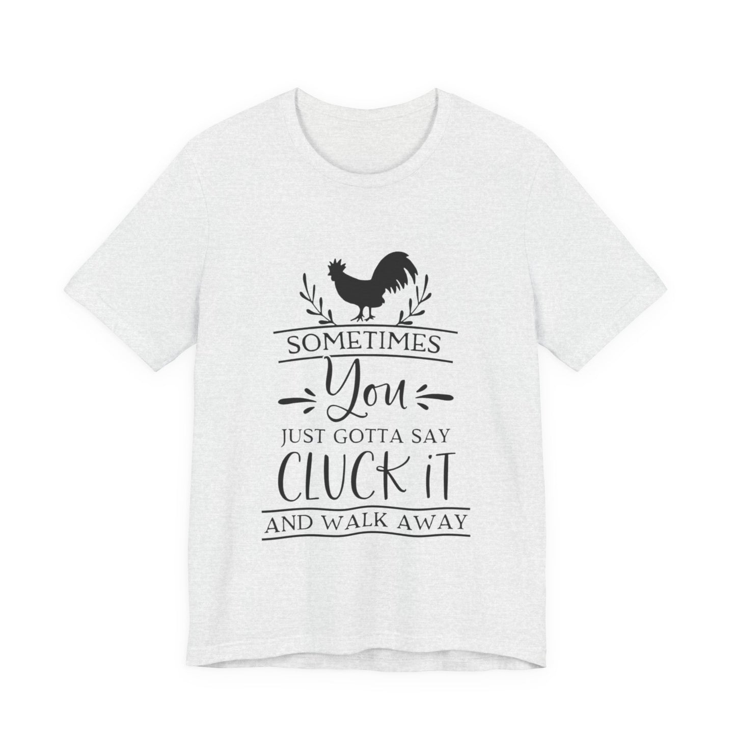 "Sometimes You Just Gotta Say Cluck It" Graphic T-Shirt