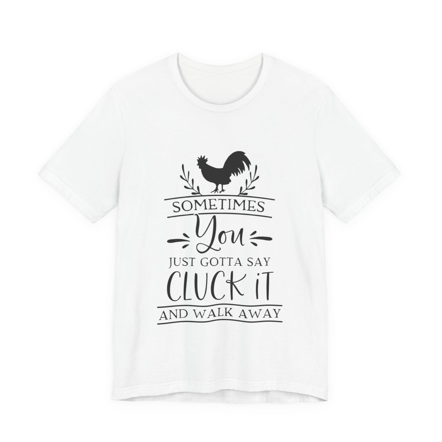 "Sometimes You Just Gotta Say Cluck It" Graphic T-Shirt