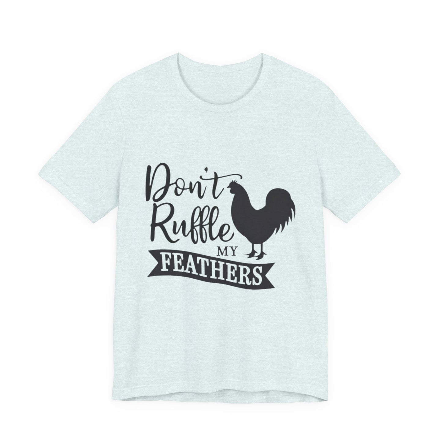 Don't Ruffle My Feathers T‑Shirt
