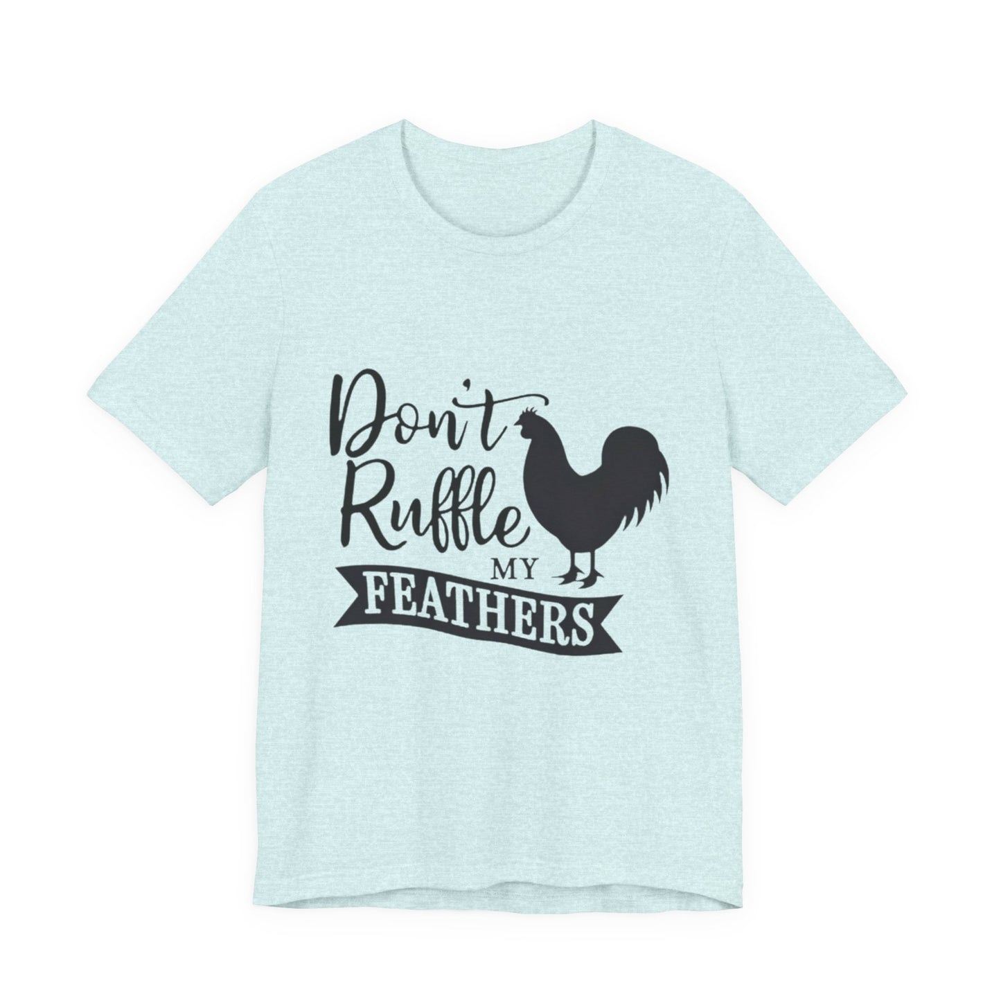 Don't Ruffle My Feathers T‑Shirt